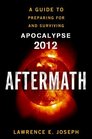 Aftermath A Guide to Preparing For and Surviving Apocalypse 2012