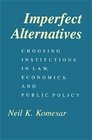 Imperfect Alternatives  Choosing Institutions in Law Economics and Public Policy