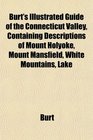 Burt's Illustrated Guide of the Connecticut Valley Containing Descriptions of Mount Holyoke Mount Mansfield White Mountains Lake