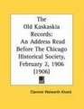 The Old Kaskaskia Records An Address Read Before The Chicago Historical Society February 2 1906