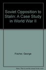 Soviet Opposition to Stalin a Case Study in World War II