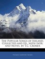 The Popular Songs of Ireland Collected and Ed with Intr and Notes by TC Croker