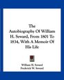 The Autobiography Of William H Seward From 1801 To 1834 With A Memoir Of His Life