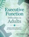 Executive Function Difficulties in Adults 100 Ways to Help Your Clients Live Productive and Happy Lives