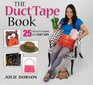 The Duct Tape Book: 25 Projects to Make With Duct Tape