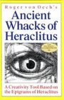 Roger Von Oech's Ancient Whacks of Heraclitus A Creativity Tool Based on the Epigrams of Heraclitus