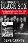 Burying the Black Sox How Baseball's CoverUp of the 1919 World Series Fix Almost Succeeded