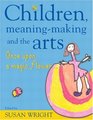 CHILDREN MEANINGMAKING AND THE ARTS