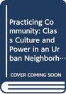 Practicing Community Class Culture and Power in an Urban Neighborhood