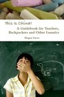 This Is China A Guidebook for Teachers Backpackers and Other Lunatics