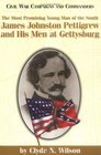 The Most Promising Young Man of the South James Johnston Pettigrew and His Men at Gettysburg