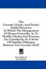 The Grooms' Oracle And Pocket StableDirectory In Which The Management Of Horses Generally As To Health Dieting And Exercise Are Considered In A  Familiar Dialogues Between Two Grooms