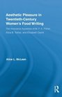Aesthetic Pleasure in Twentieth-century Women's Food Writing: The Innovative Appetites of M.f.k. Fisher, Alice B. Toklas, and Elizabeth David