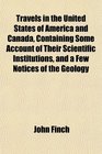 Travels in the United States of America and Canada Containing Some Account of Their Scientific Institutions and a Few Notices of the Geology