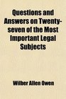 Questions and Answers on TwentySeven of the Most Important Legal Subjects Designed Especially for the Use of Law Students in Review Work and