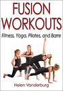 Fusion Workouts: Fitness, Yoga, Pilates, and Barre