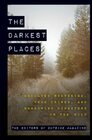 The Darkest Places Unsolved Mysteries True Crimes and Harrowing Disasters in the Wild
