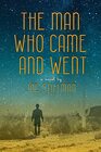 The Man Who Came and Went A Novel