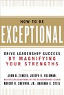 How to Be Exceptional  Drive Leadership Success By Magnifying Your Strengths