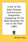 A Key To The Solar Compass And Surveyors Companion Comprising All The Rules Necessary For Use In The Field