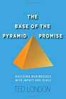 The Base of the Pyramid Promise Building Businesses with Impact and Scale