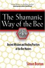 The Shamanic Way of the Bee  Ancient Wisdom and Healing Practices of the Bee Masters