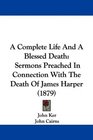 A Complete Life And A Blessed Death Sermons Preached In Connection With The Death Of James Harper