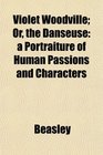 Violet Woodville Or the Danseuse a Portraiture of Human Passions and Characters