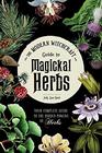 The Modern Witchcraft Guide to Magickal Herbs: Your Complete Guide to the Hidden Powers of Herbs