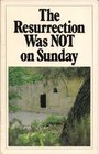 The Resuurection Was NOT on Sunday