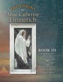 The Visions of Anne Catherine Emmerich  Book III The Final Teachings Passion  What Follows With a DaybyDay Chronicle February  June AD 33 to August AD 44