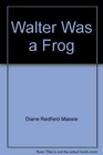 Walter Was a Frog