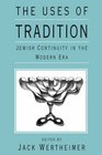 The Uses of Tradition Jewish Continuity in the Modern Era