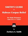 Smith's Guide to Habeas Corpus Relief for State Prisoners Under 28 U S C 2254