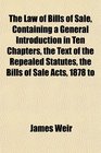 The Law of Bills of Sale Containing a General Introduction in Ten Chapters the Text of the Repealed Statutes the Bills of Sale Acts 1878 to