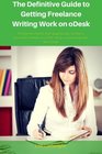 The Definitive Guide to Getting Freelance Writing Work on oDesk Find great clients high paying jobs and be a successful Freelance Writer using outsourcing sites like oDesk