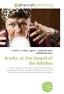 Aradia, or the Gospel of the Witches: Charles Godfrey Leland, Ritual, Witch-cult hypothesis, Neopaganism, Wicca, Stregheria, Manuscript, Culture of Italy, ... Goddess, Aradia (goddess), Feudalism