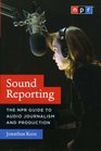 Sound Reporting The NPR Guide to Audio Journalism and Production