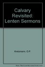 Calvary Revisited Lenten Sermons