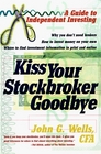 Kiss Your Stockbroker Goodbye  A Guide to Independent Investing