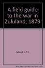 A field guide to the war in Zululand 1879