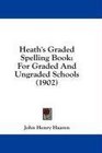 Heath's Graded Spelling Book For Graded And Ungraded Schools