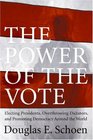 The Power of the Vote: Electing Presidents, Overthrowing Dictators, and Promoting Democracy Around the World