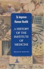 A History of the Institute of Medicine To Improve Human Health
