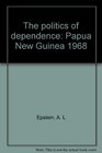 The politics of dependence Papua New Guinea 1968