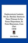 Euphormionis Lusinini Sive Jo Barclaii Satyricon Nunc Primum In Sex Partes Dispertitum Et Notis Illustratum Cum Clavi
