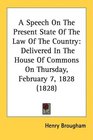 A Speech On The Present State Of The Law Of The Country Delivered In The House Of Commons On Thursday February 7 1828