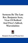 Sermons By The Late Rev Benjamin Scott Vicar Of Bedford And Prior's Salford Warwickshire