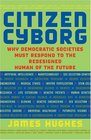 Citizen Cyborg Why Democratic Societies Must Respond to the Redesigned Human of the Future