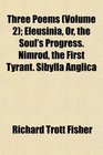 Three Poems  Eleusinia Or the Soul's Progress Nimrod the First Tyrant Sibylla Anglica